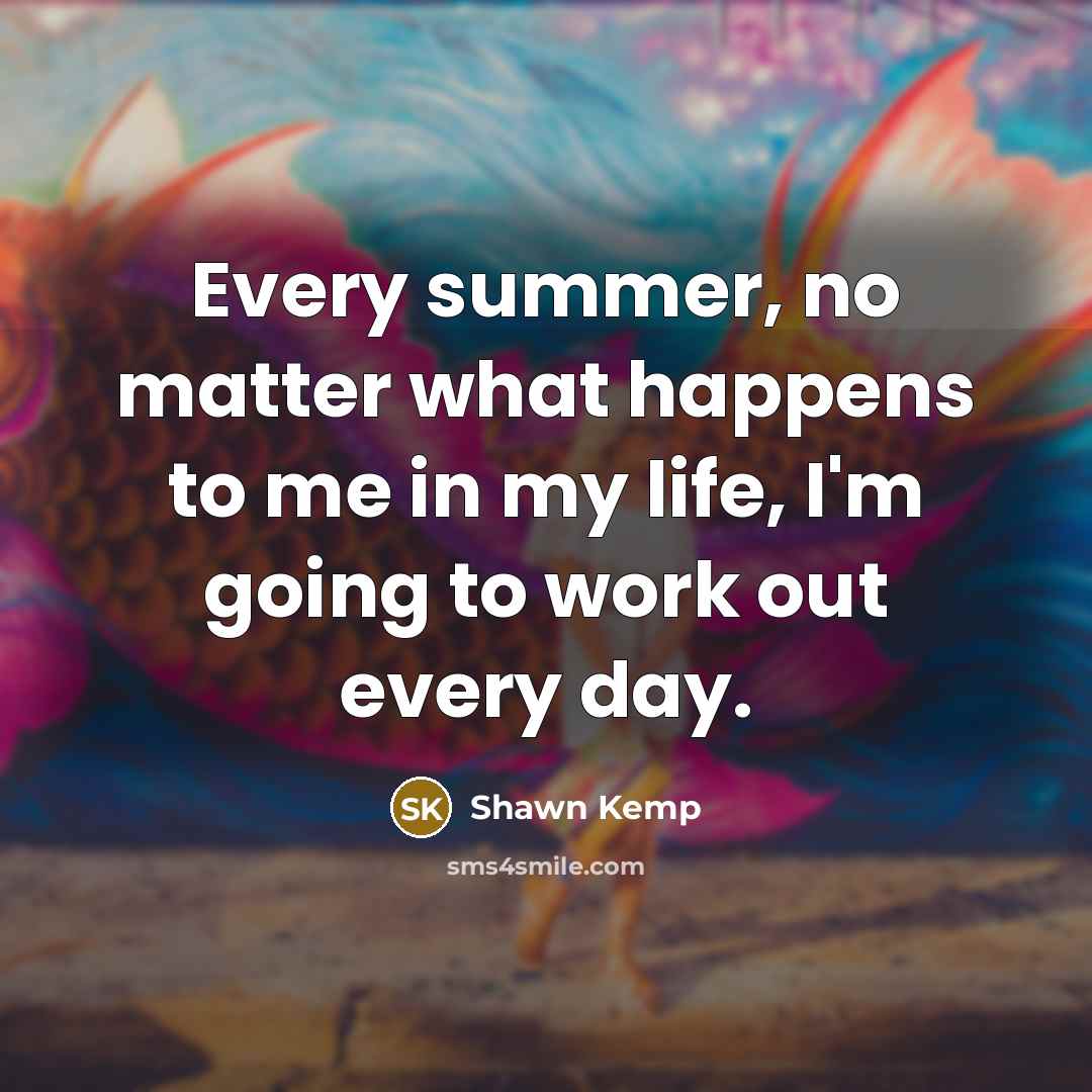 “Every summer, no matter what happens to me in my…” quote by Shawn Kemp