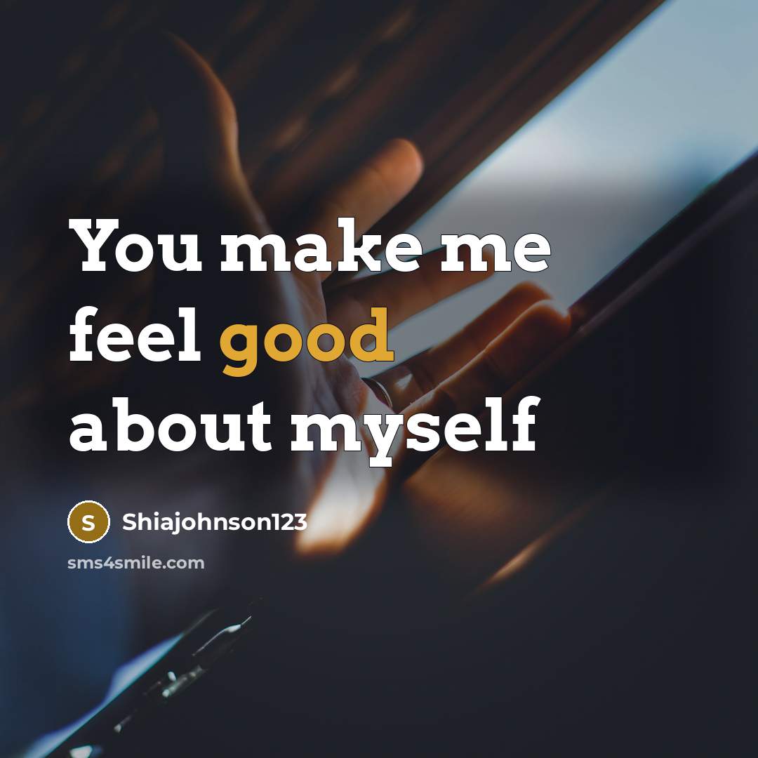 “You make me feel good about myself…” quote by Shiajohnson123