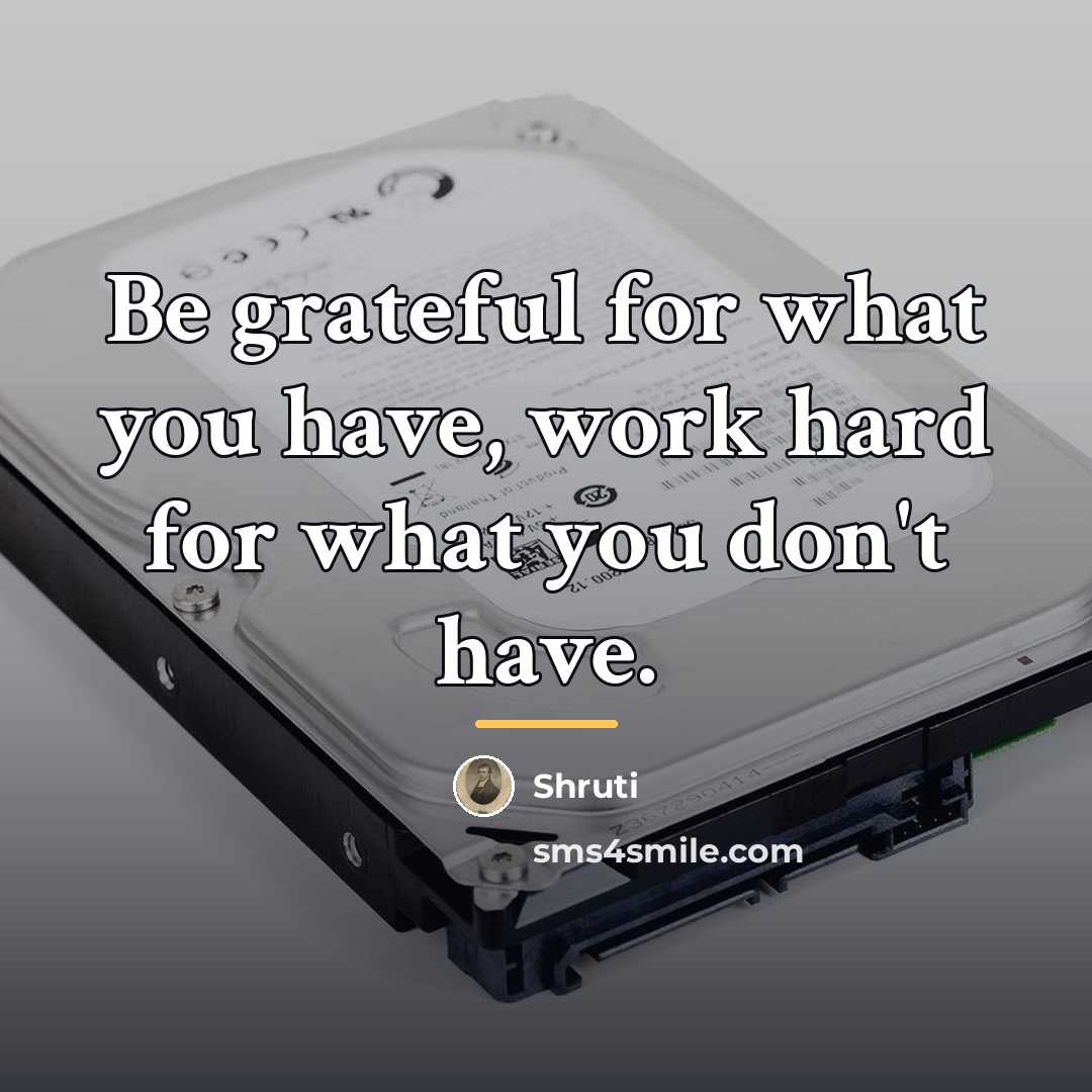“Be grateful for what you have, work hard for what…” quote by Shruti