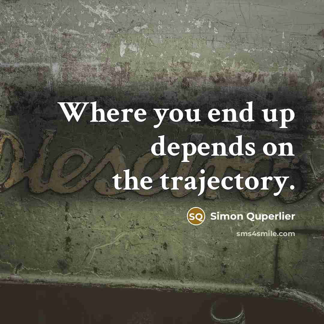 “Where you end up depends on the trajectory.…” quote by Simon Quperlier