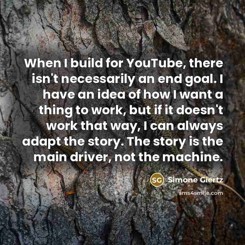 “When I build for YouTube, there isn't necessarily an end…” quote by Simone Giertz