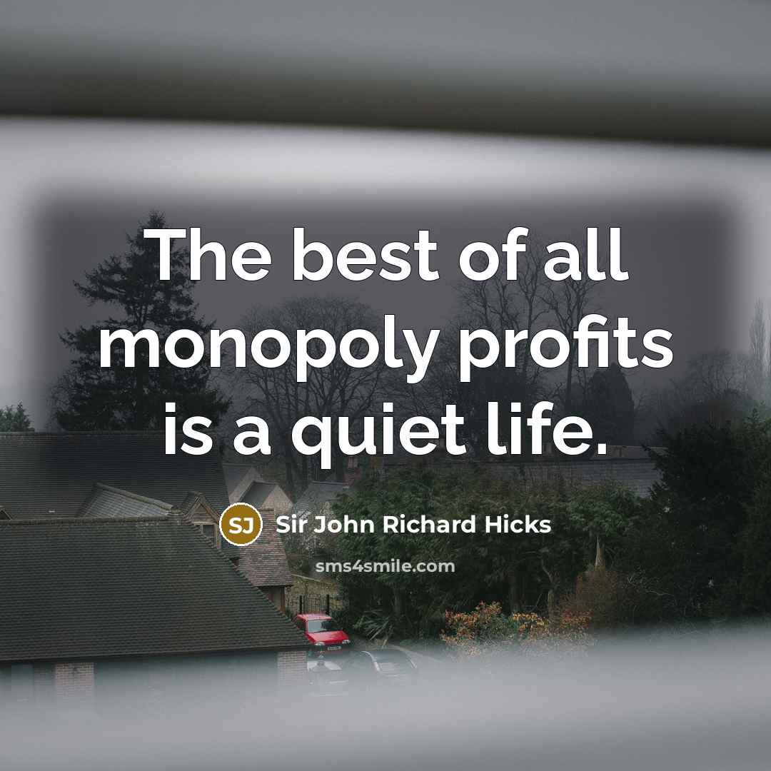 “The best of all monopoly profits is a quiet life.…” quote by Sir John Richard Hicks