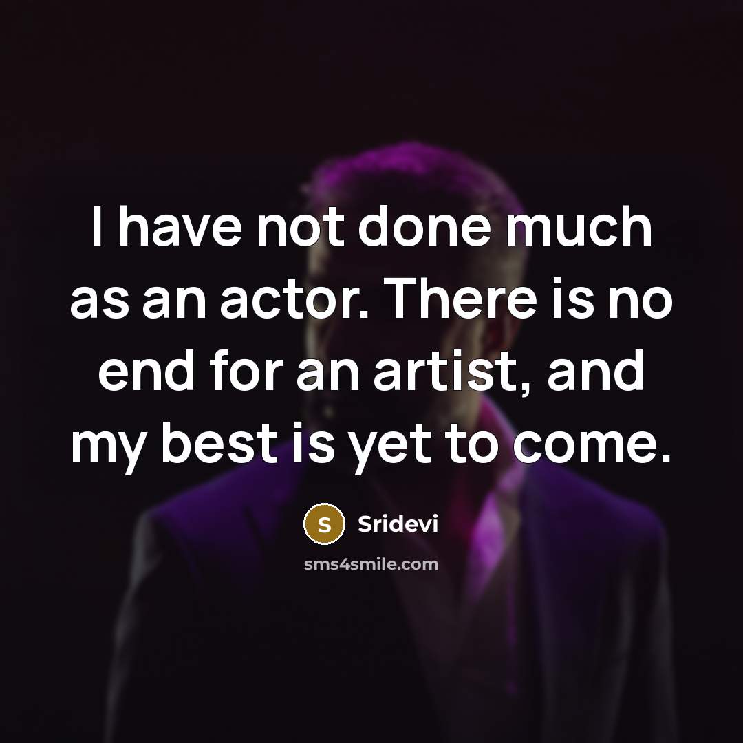 “I have not done much as an actor. There is…” quote by Sridevi