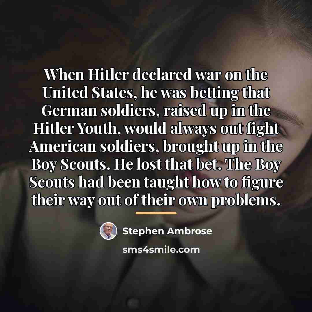 “When Hitler declared war on the United States, he was…” quote by Stephen Ambrose