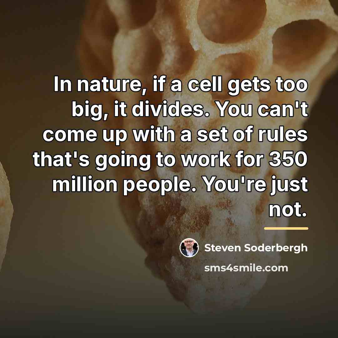 “In nature, if a cell gets too big, it divides.…” quote by Steven Soderbergh