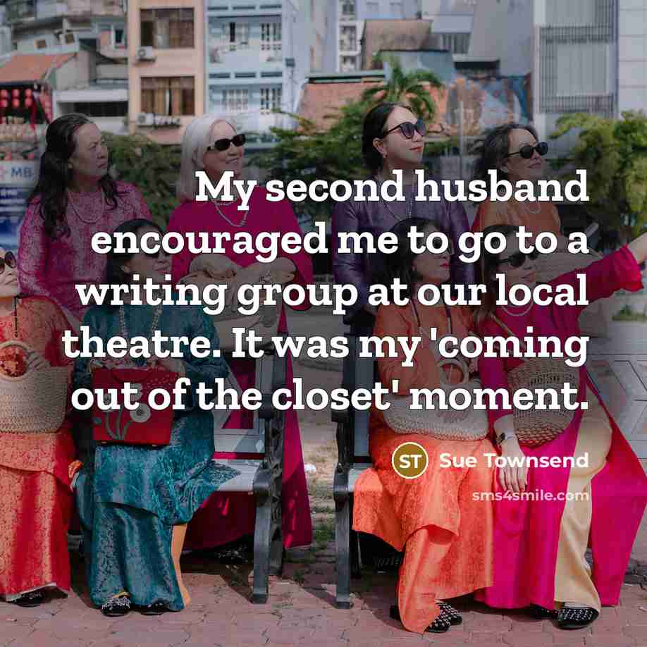 “My second husband encouraged me to go to a writing…” quote by Sue Townsend