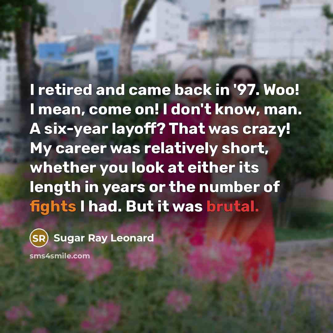 “I retired and came back in '97. Woo! I mean,…” quote by Sugar Ray Leonard