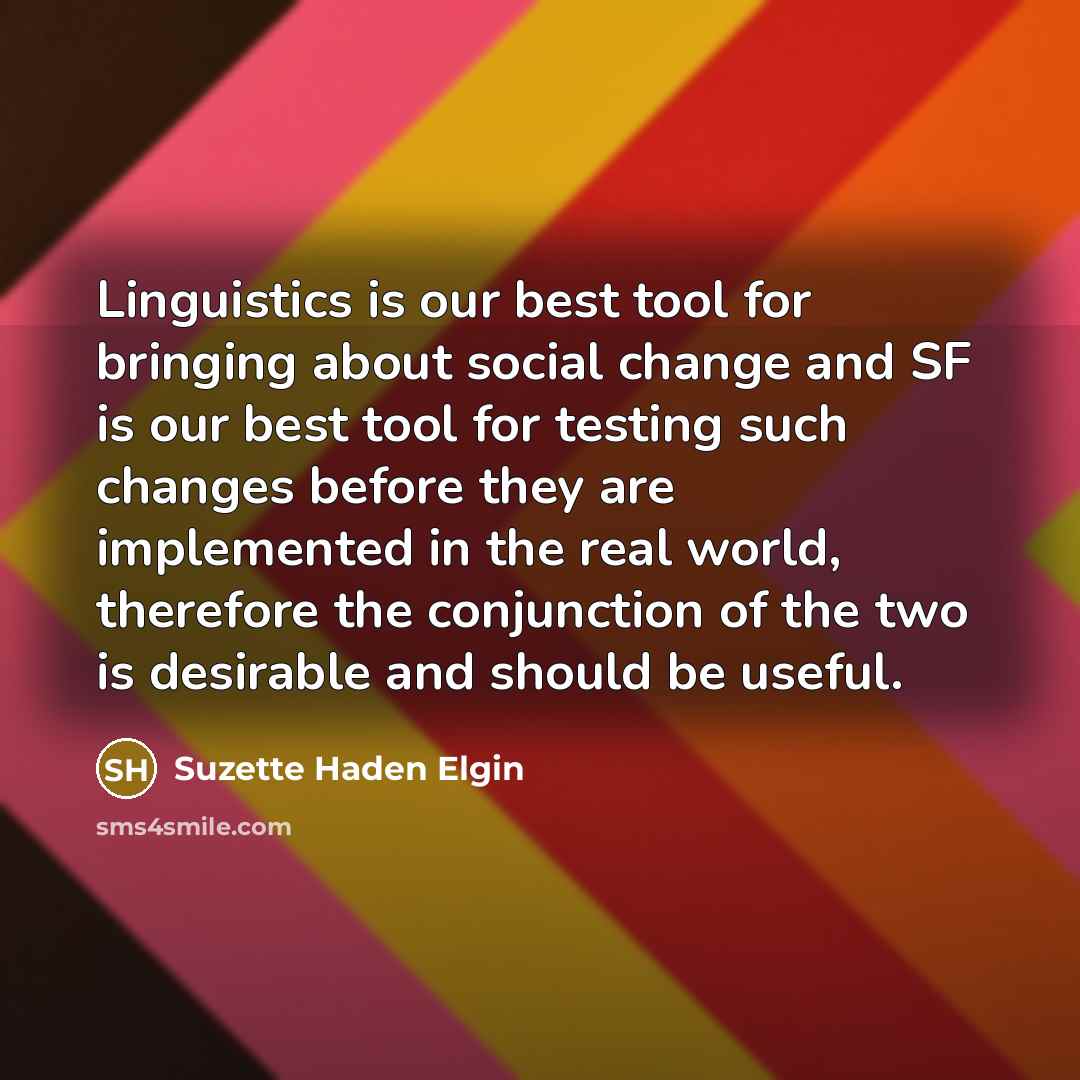 “Linguistics is our best tool for bringing about social change…” quote by Suzette Haden Elgin