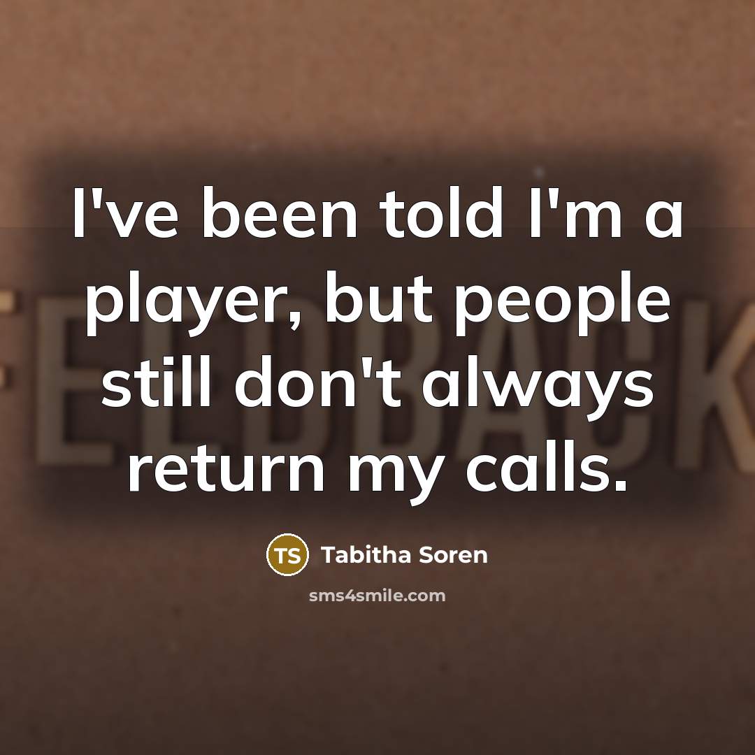 “I've been told I'm a player, but people still don't always return my calls.” quote by Tabitha Soren