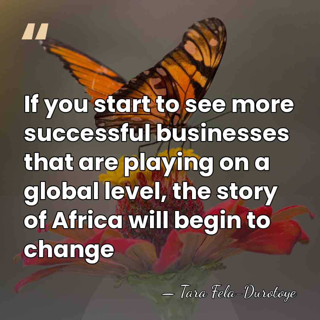 If you start to see more successful businesses that are playing on&hellip; - Tara Fela-Durotoye