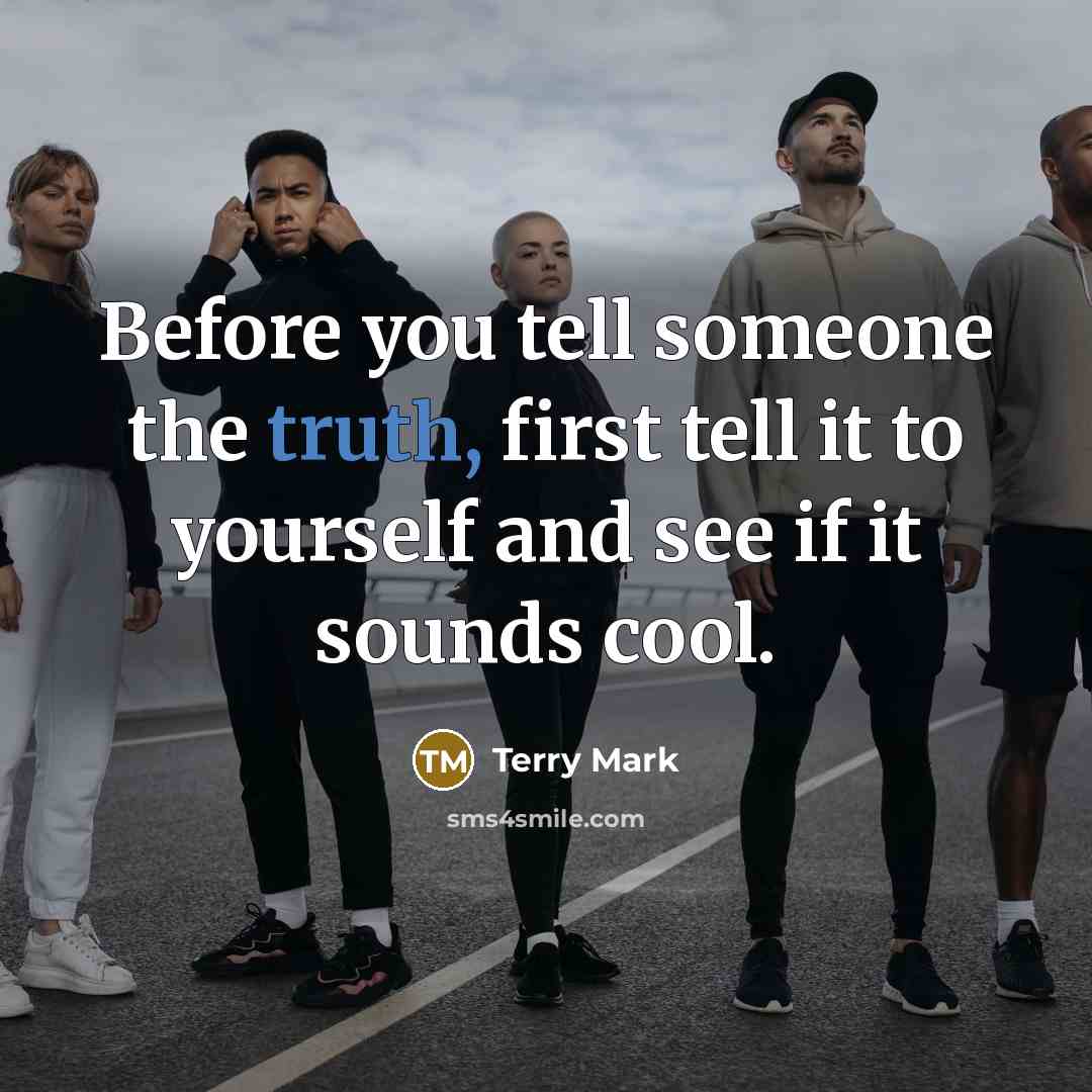 “Before you tell someone the truth, first tell it to…” quote by Terry Mark