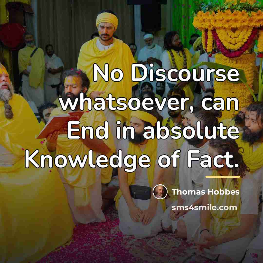 “No Discourse whatsoever, can End in absolute Knowledge of Fact.…” quote by Thomas Hobbes
