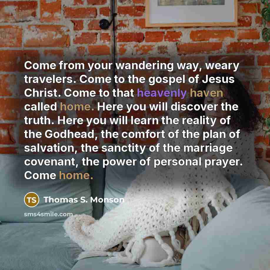 “Come from your wandering way, weary travelers. Come to the…” quote by Thomas S. Monson