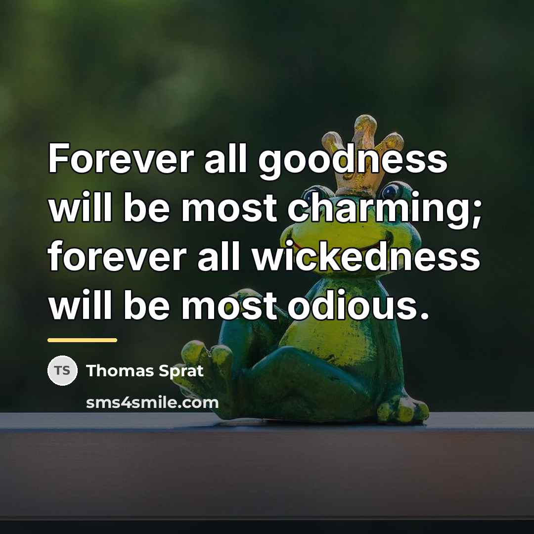“Forever all goodness will be most charming; forever all wickedness…” quote by Thomas Sprat