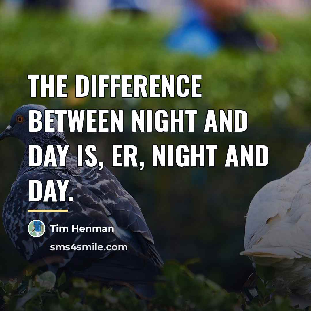 “The difference between night and day is, er, night and…” quote by Tim Henman