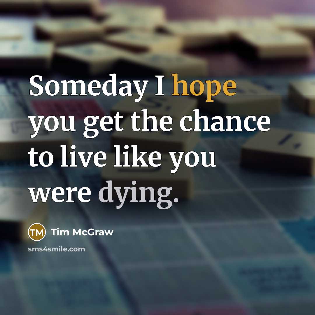 “Someday I hope you get the chance to live like…” quote by Tim McGraw