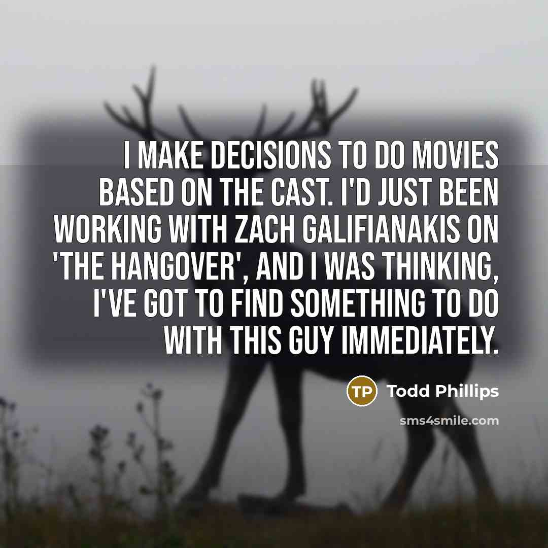 “I make decisions to do movies based on the cast.…” quote by Todd Phillips