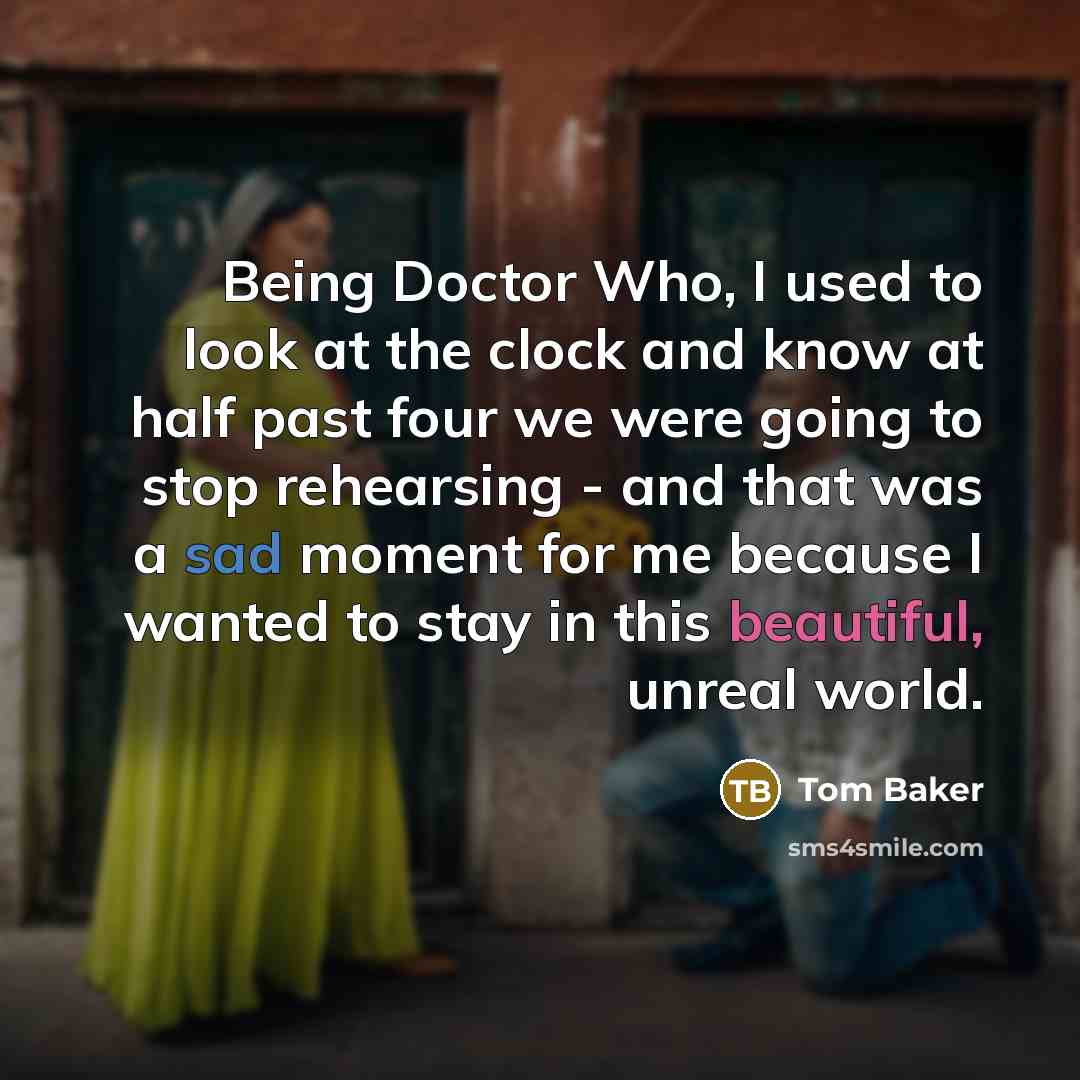 “Being Doctor Who, I used to look at the clock…” quote by Tom Baker