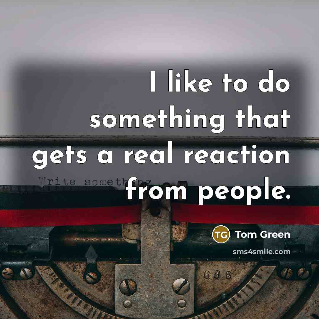 “I like to do something that gets a real reaction…” quote by Tom Green