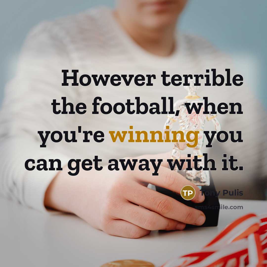 “However terrible the football, when you're winning you can get…” quote by Tony Pulis