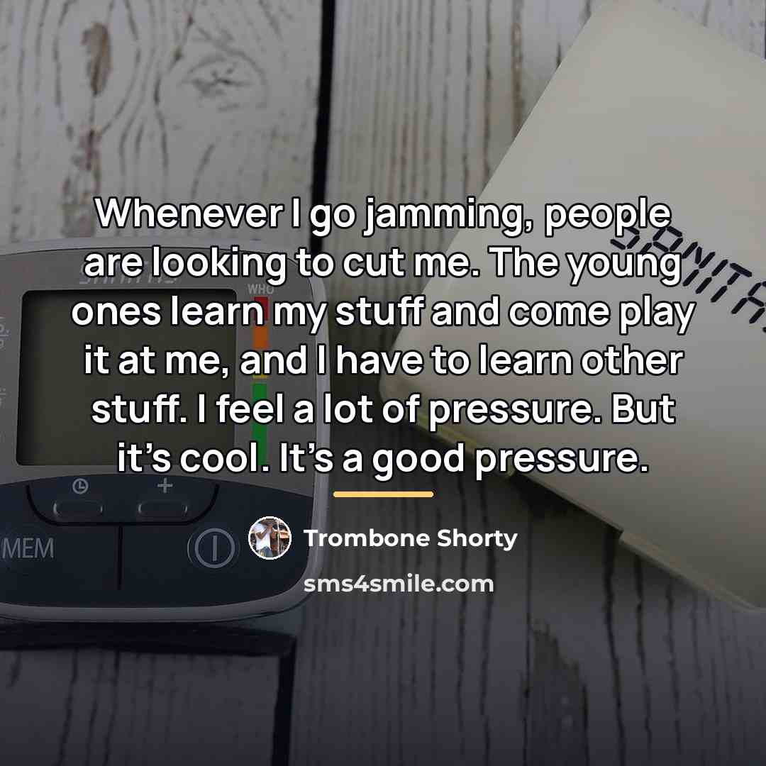 “Whenever I go jamming, people are looking to cut me.…” quote by Trombone Shorty