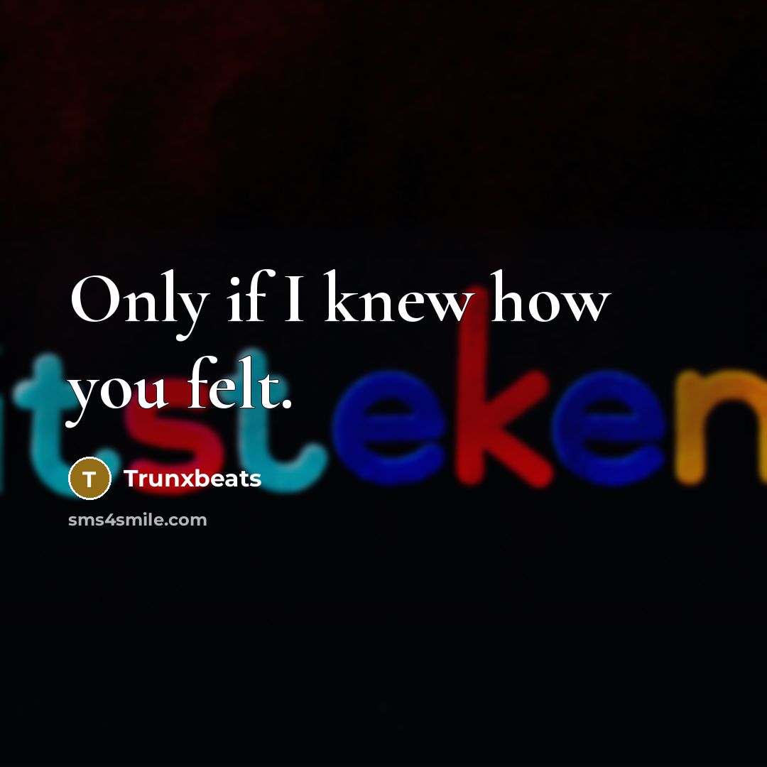 “Only if I knew how you felt.…” quote by Trunxbeats