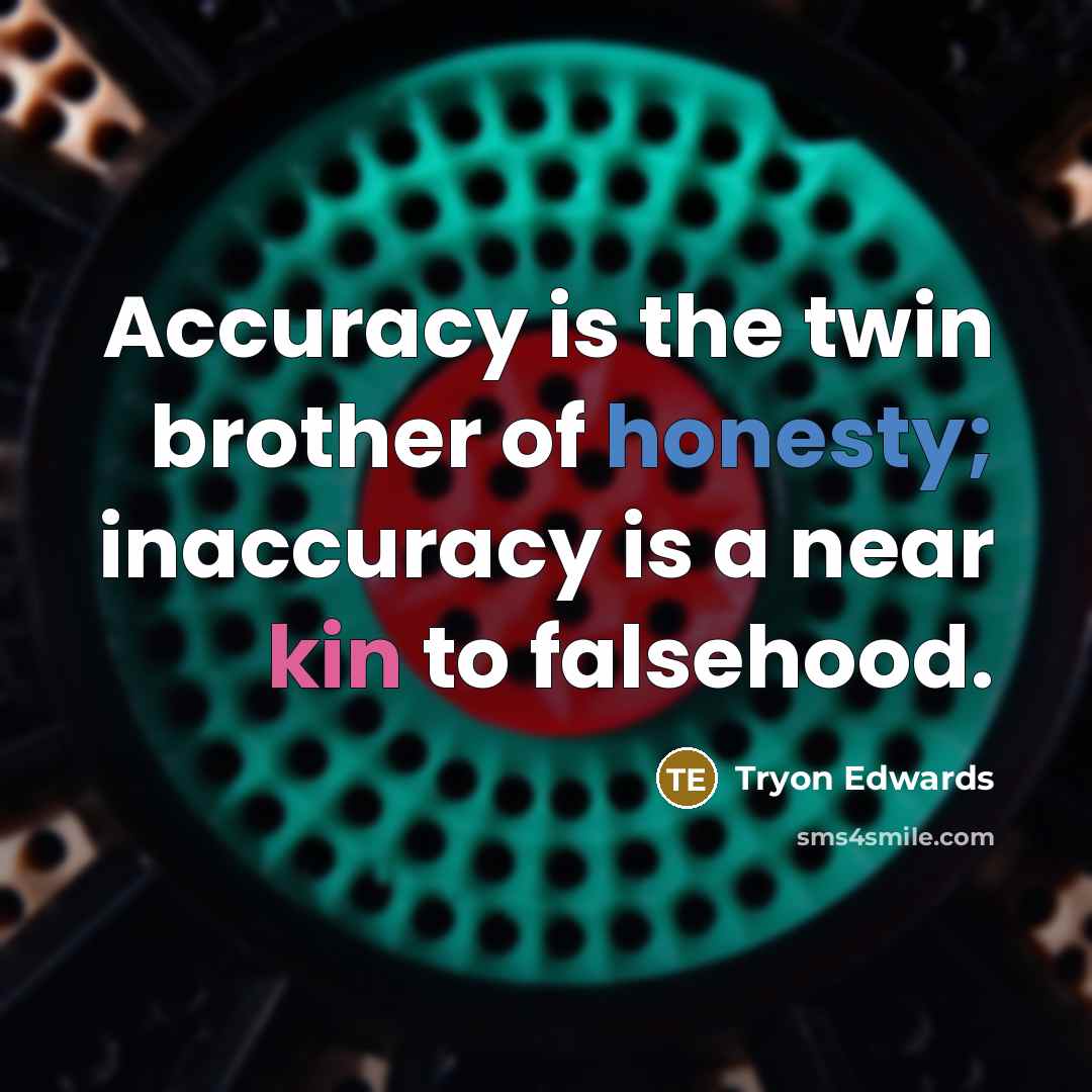 “Accuracy is the twin brother of honesty; inaccuracy is a…” quote by Tryon Edwards