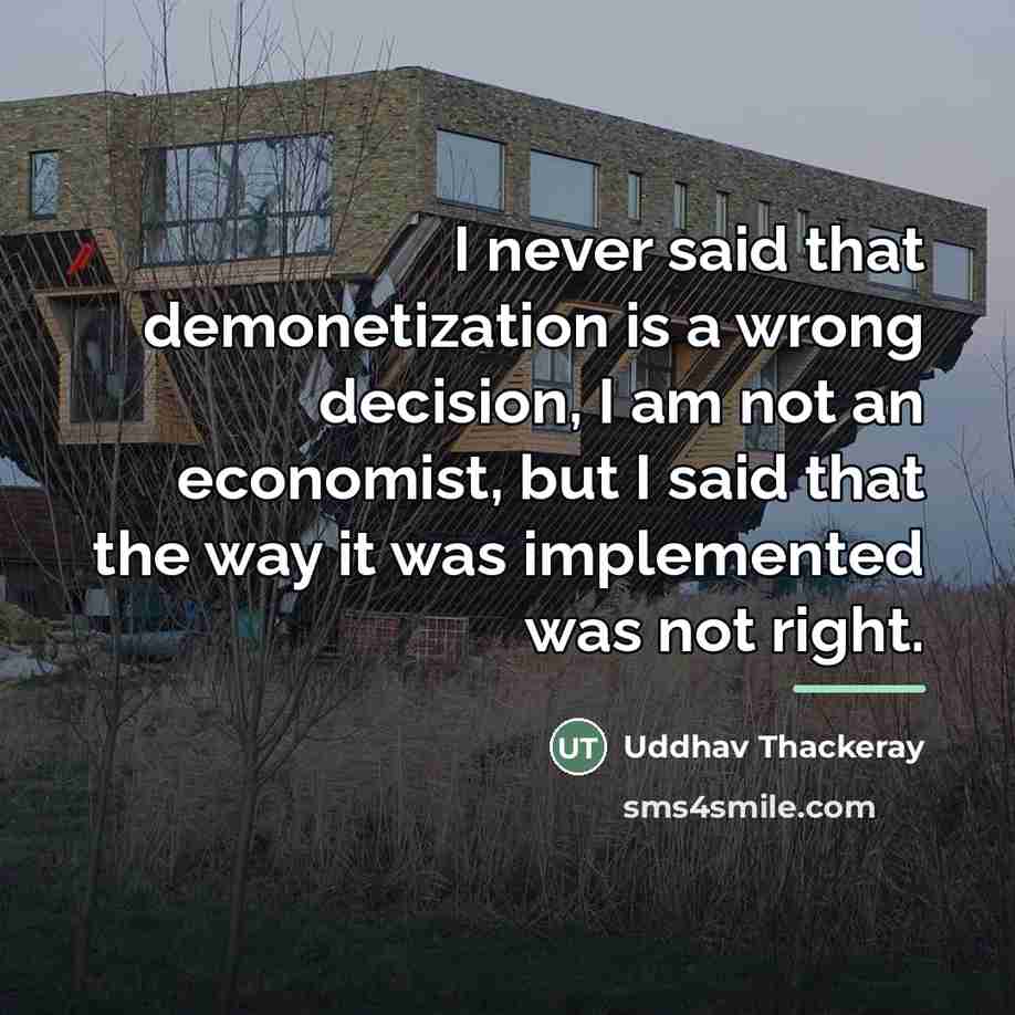 “I never said that demonetization is a wrong decision, I…” quote by Uddhav Thackeray