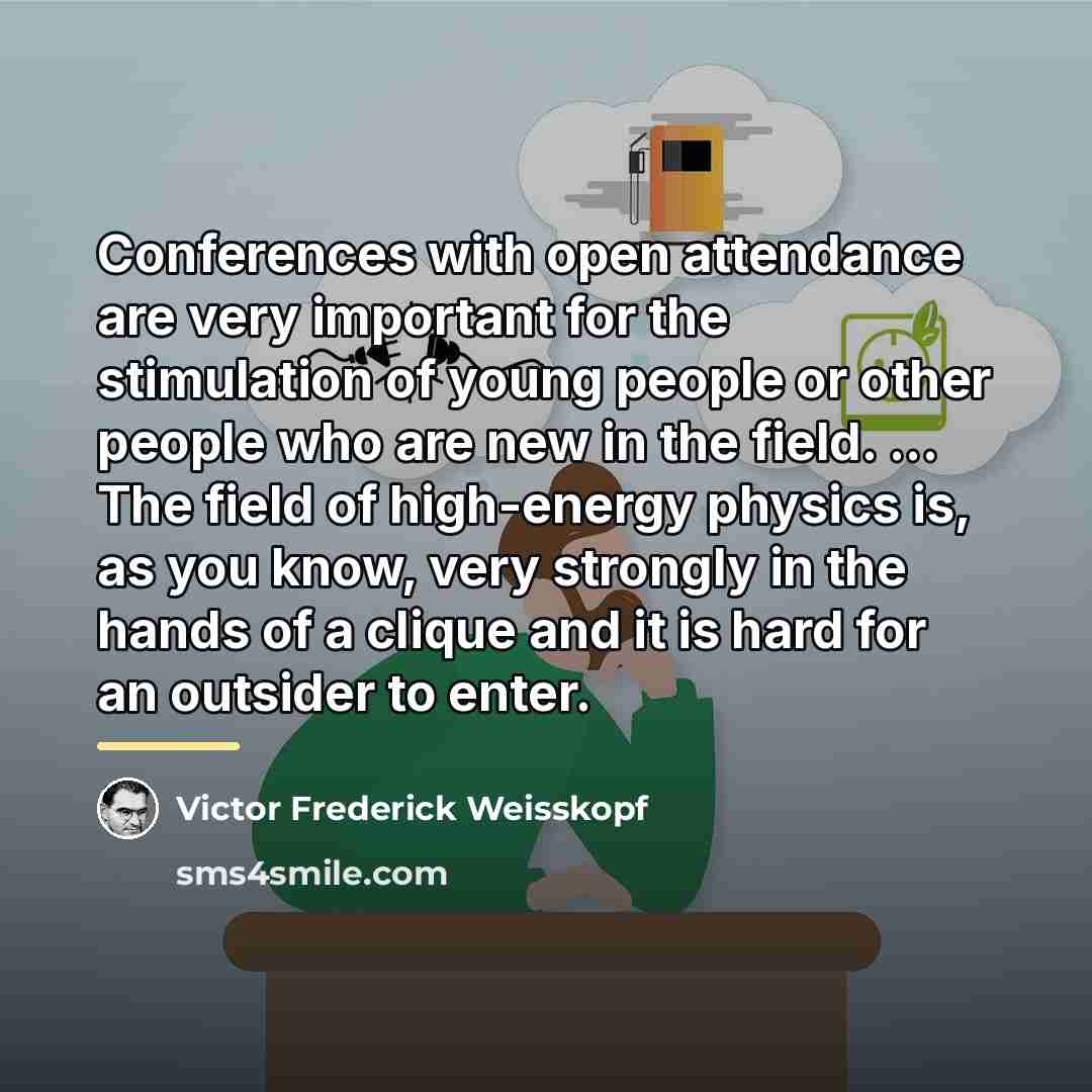 “Conferences with open attendance are very important for the stimulation…” quote by Victor Frederick Weisskopf