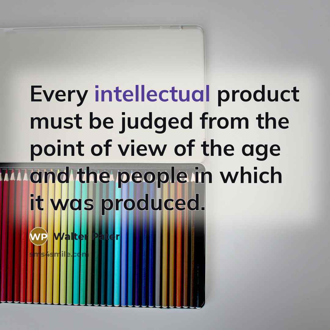 “Every intellectual product must be judged from the point of…” quote by Walter Pater