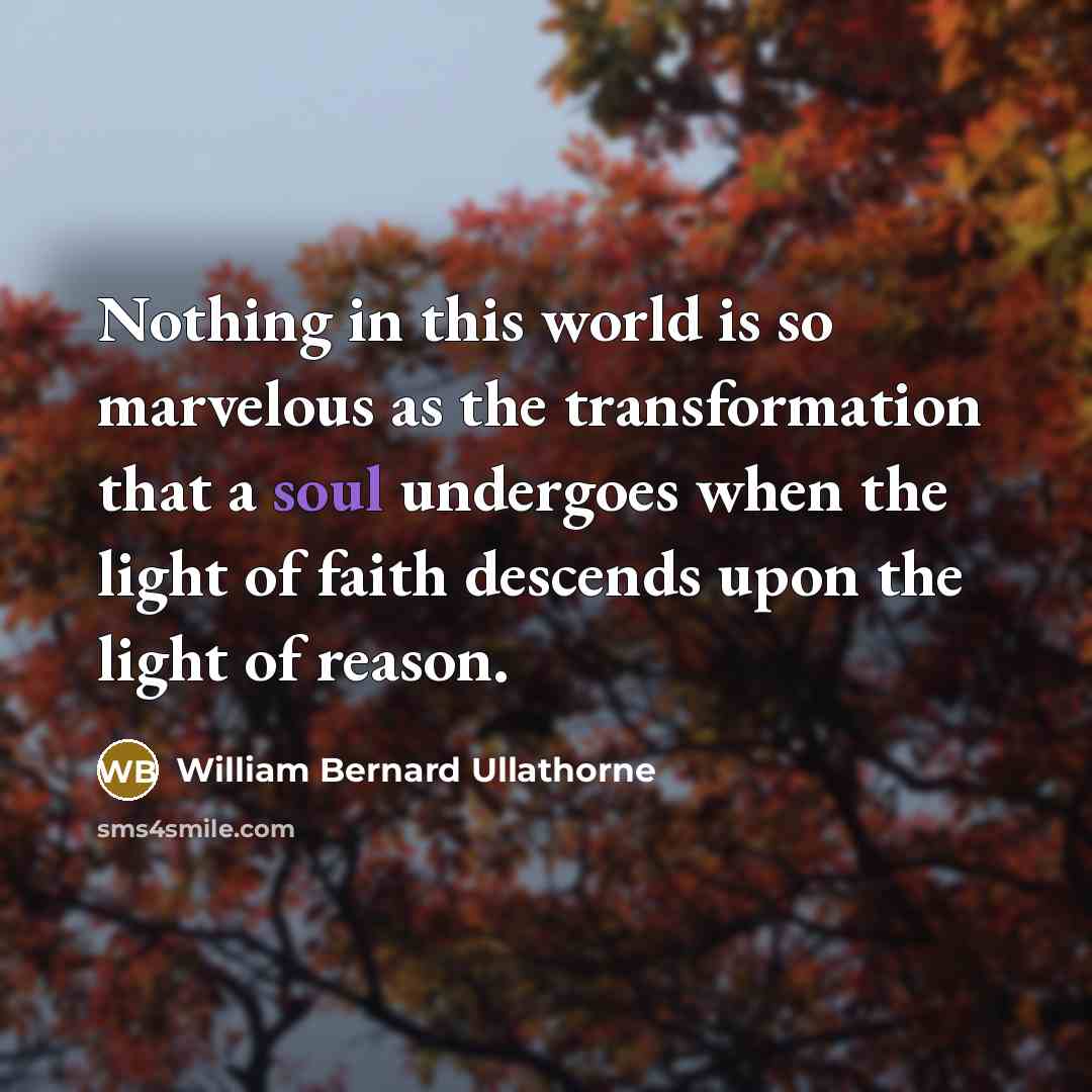 “Nothing in this world is so marvelous as the transformation…” quote by William Bernard Ullathorne