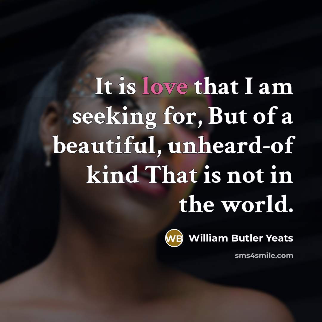 “It is love that I am seeking for, But of…” quote by William Butler Yeats