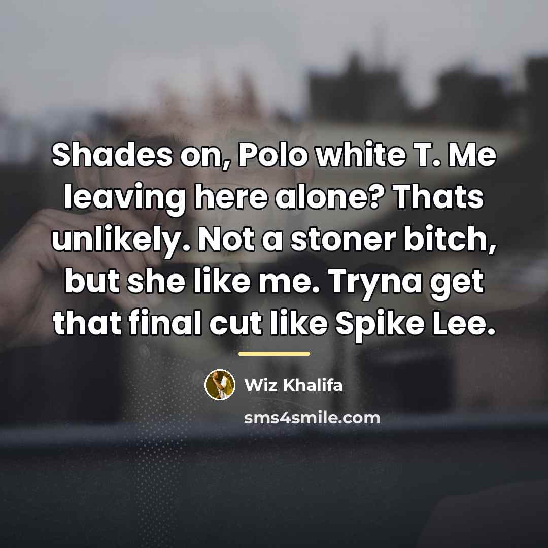 “Shades on, Polo white T. Me leaving here alone? Thats…” quote by Wiz Khalifa