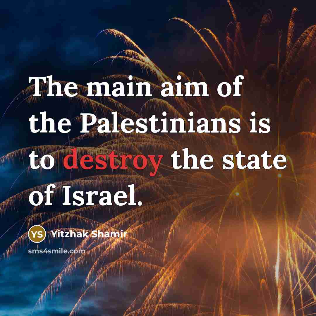 “The main aim of the Palestinians is to destroy the…” quote by Yitzhak Shamir