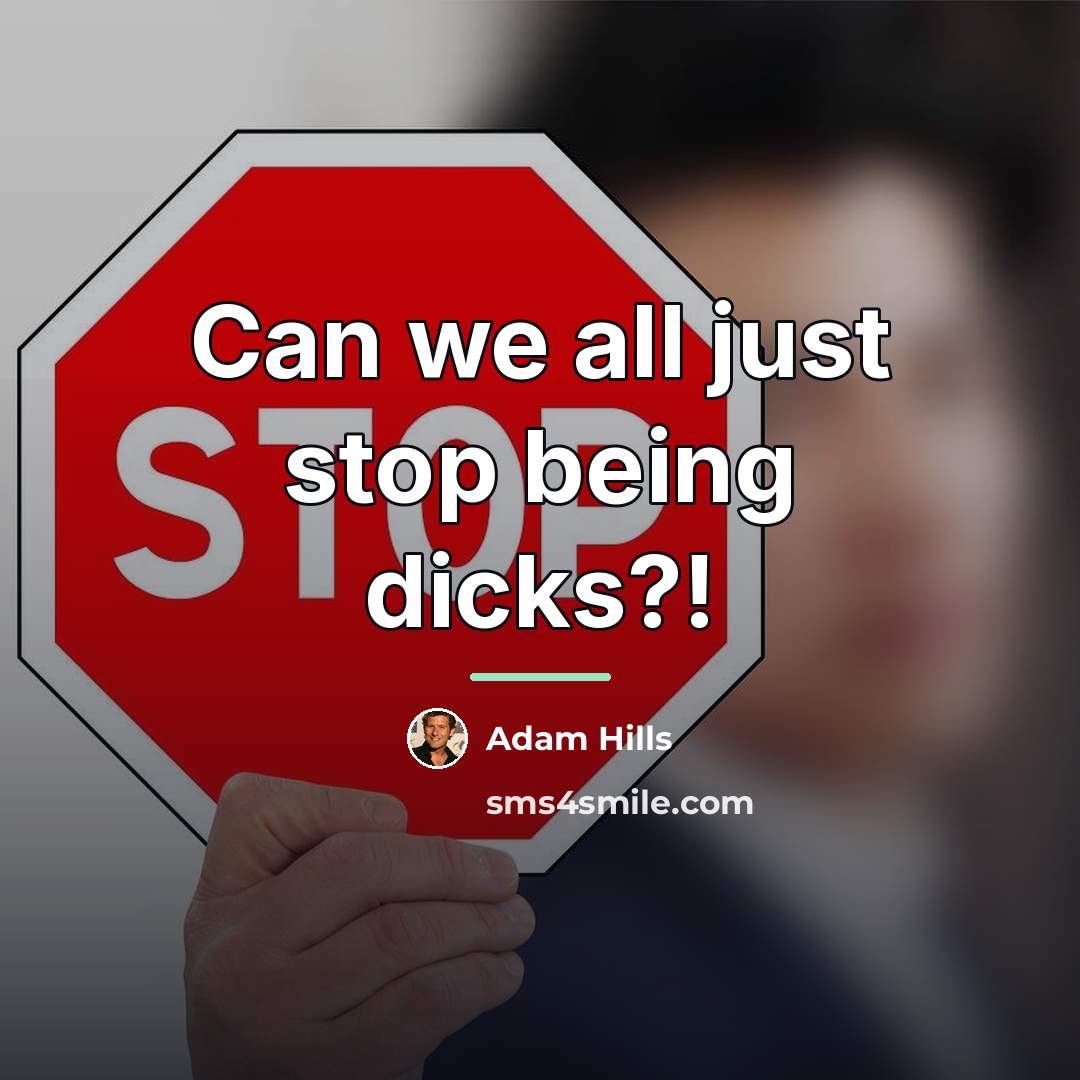 “Can we all just stop being dicks?!…” quote by Adam Hills