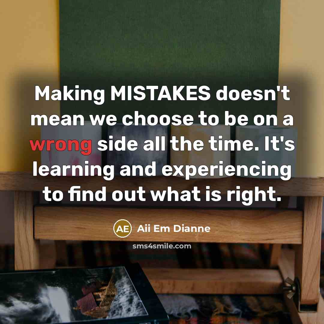 “Making MISTAKES doesn't mean we choose to be on a wrong side all the time. It's learning and experiencing to find out what is right.” quote by Aii Em Dianne