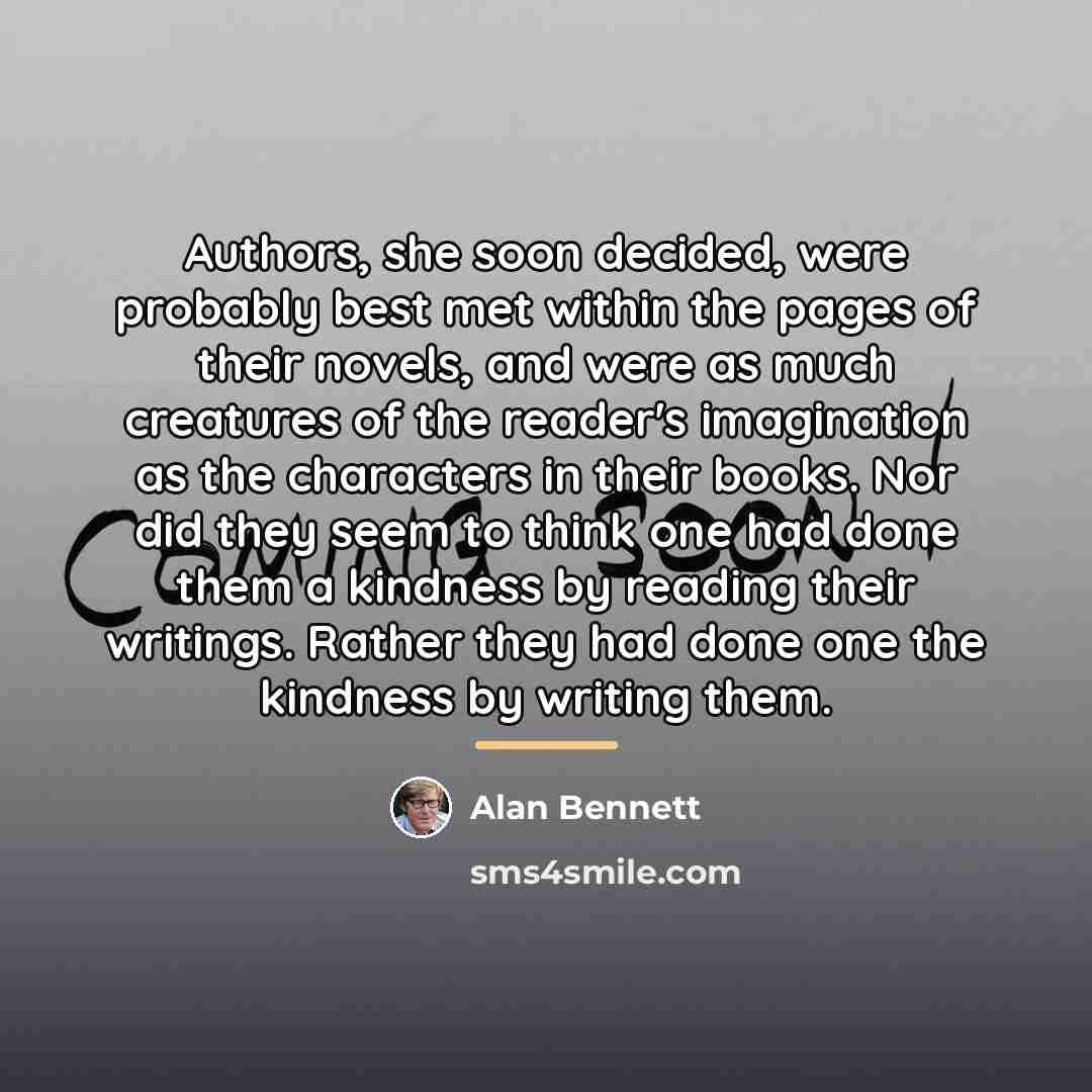 “Authors, she soon decided, were probably best met within the…” quote by Alan Bennett