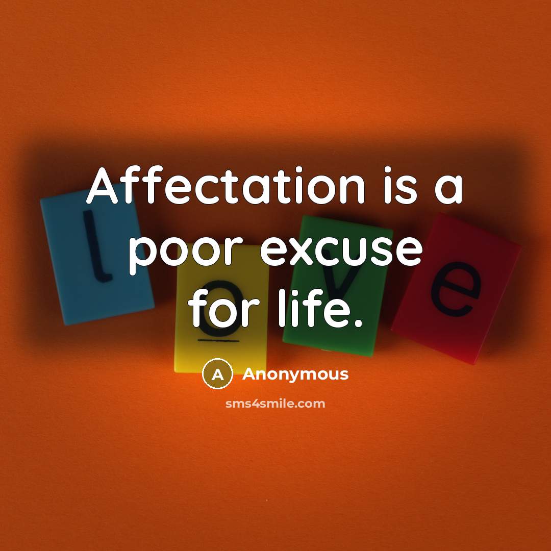“Affectation is a poor excuse for life.” quote by Anonymous