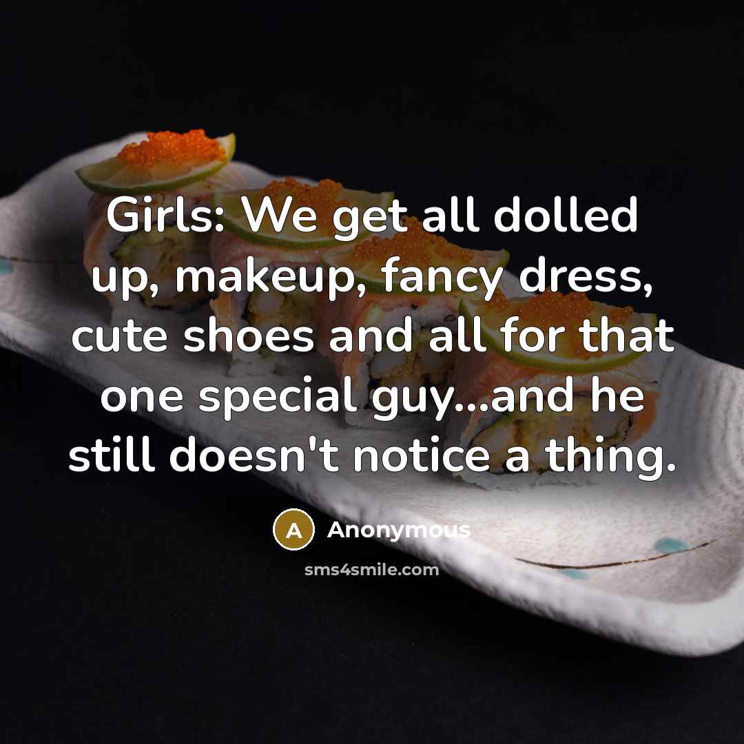 “Girls: We get all dolled up, makeup, fancy dress, cute…” quote by Anonymous