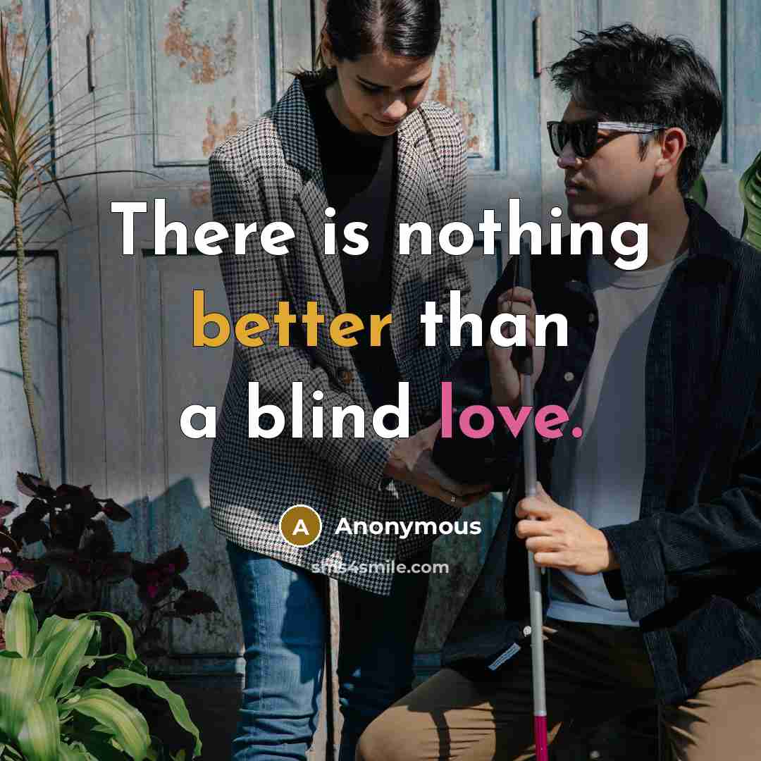 “There is nothing better than a blind love.” quote by Anonymous