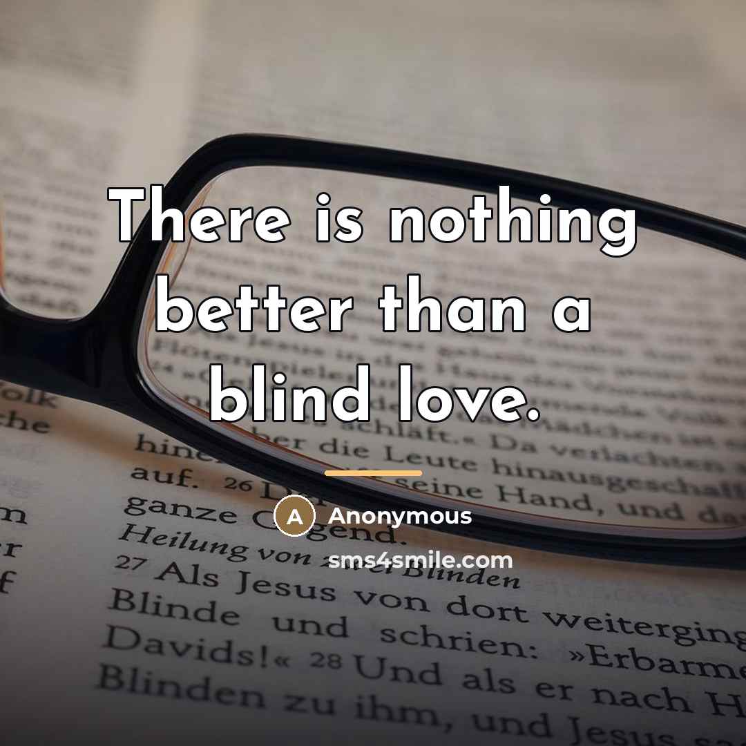 “There is nothing better than a blind love.…” quote by Anonymous