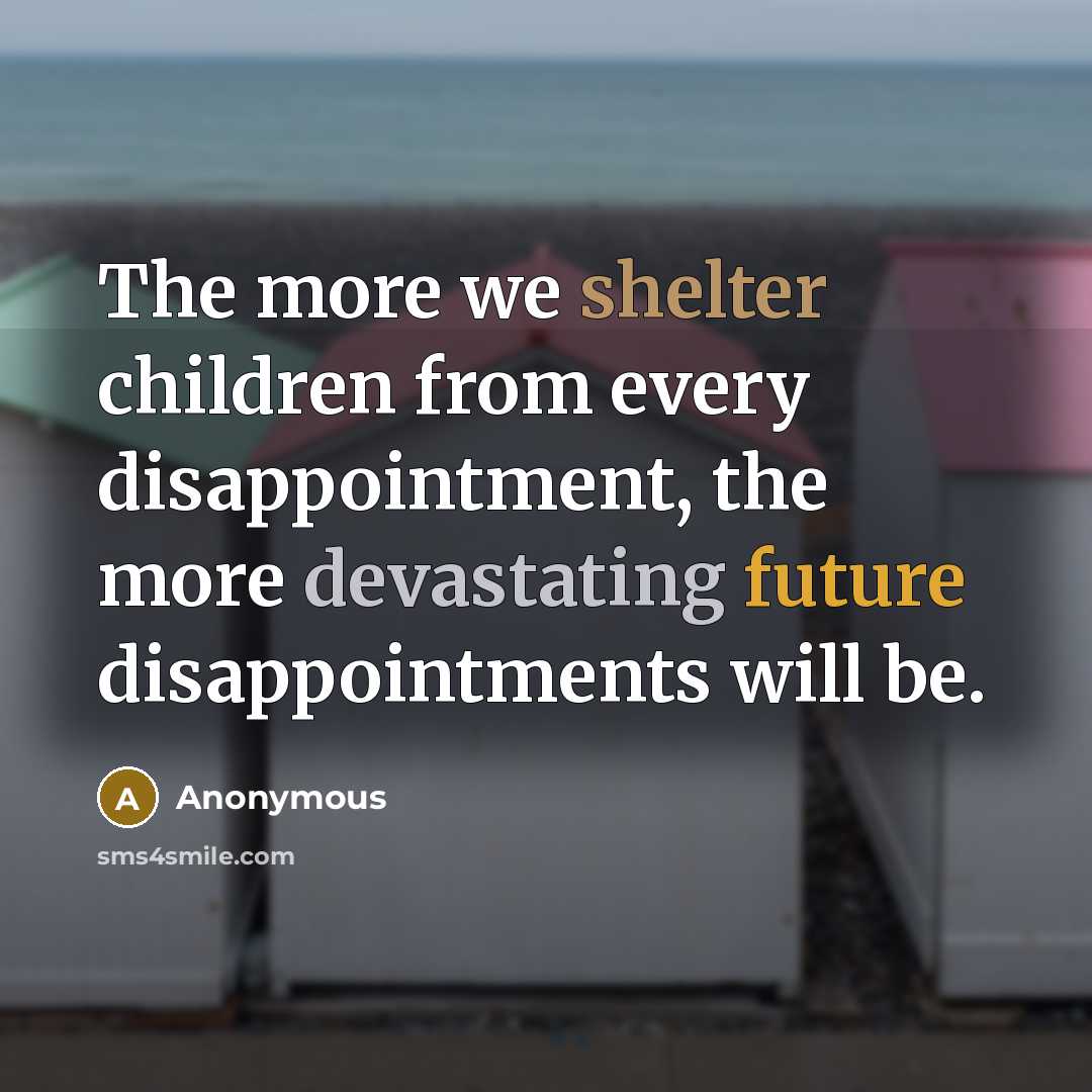 “The more we shelter children from every disappointment, the more…” quote by Anonymous