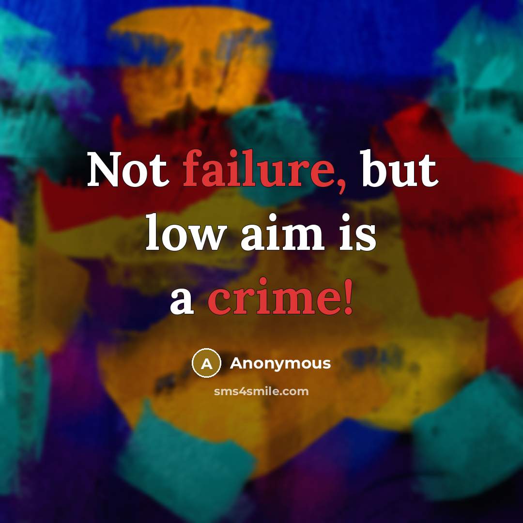 “Not failure, but low aim is a crime!” quote by Anonymous