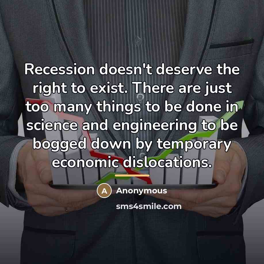 “Recession doesn't deserve the right to exist. There are just…” quote by Anonymous
