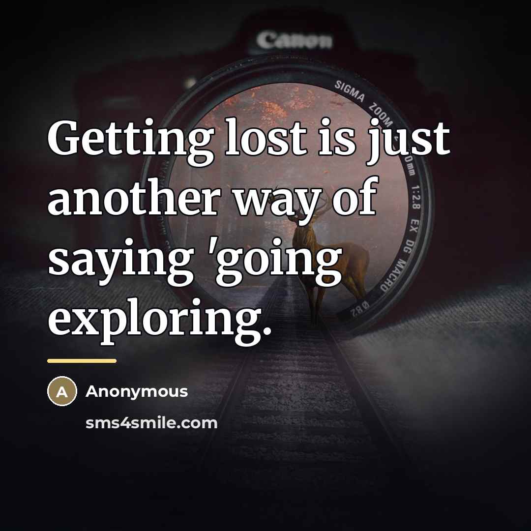 “Getting lost is just another way of saying 'going exploring.…” quote by Anonymous
