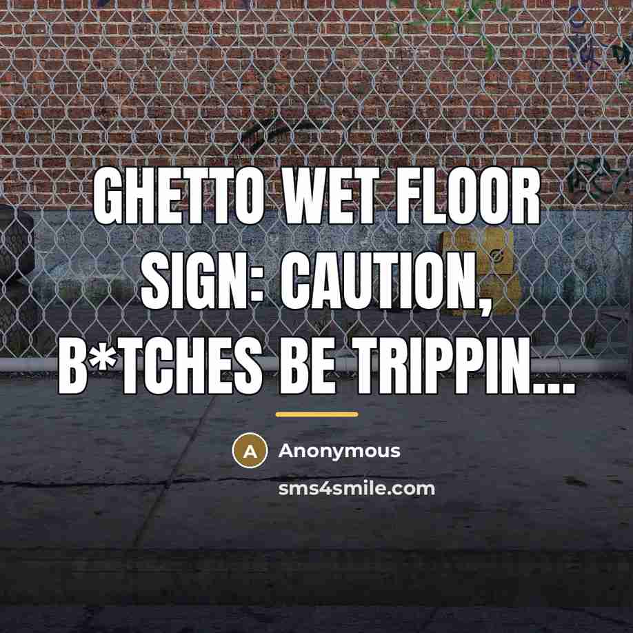 “Ghetto wet floor sign: Caution, b*tches be trippin...…” quote by Anonymous