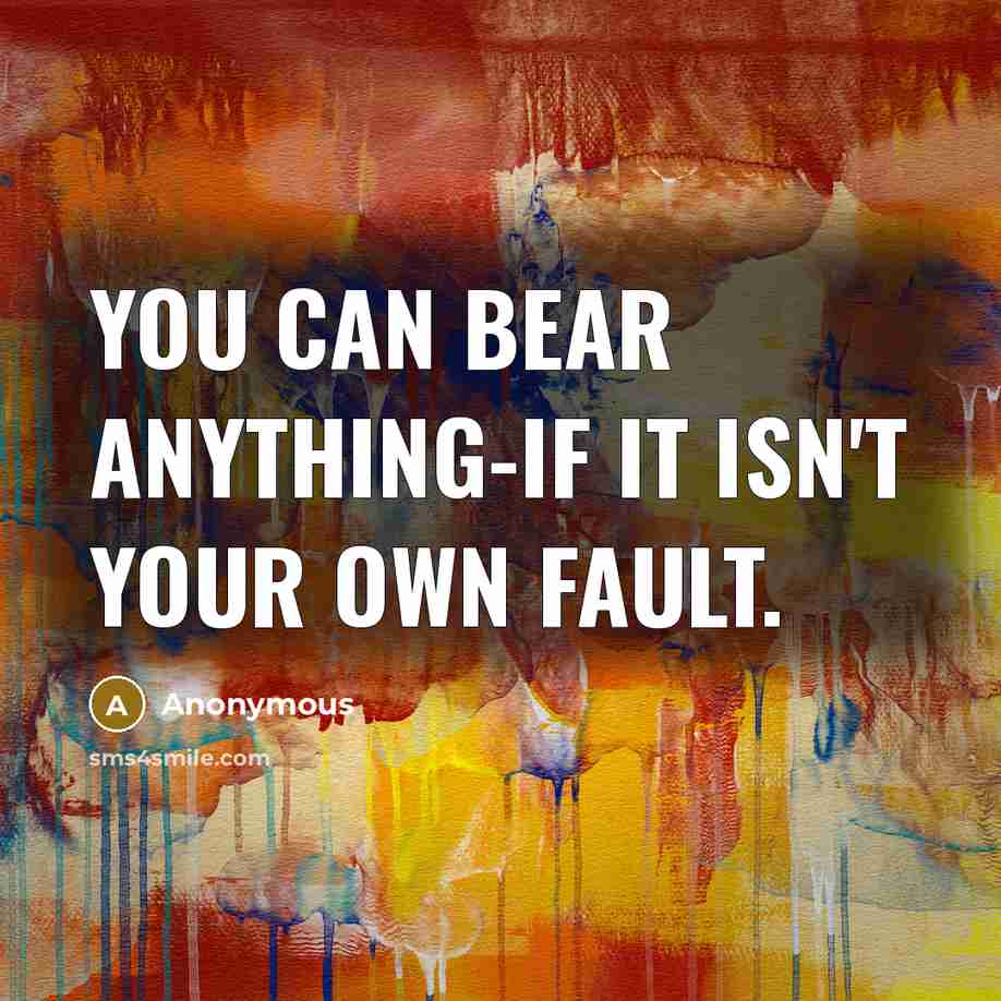 “You can bear anything-if it isn't your own fault.” quote by Anonymous
