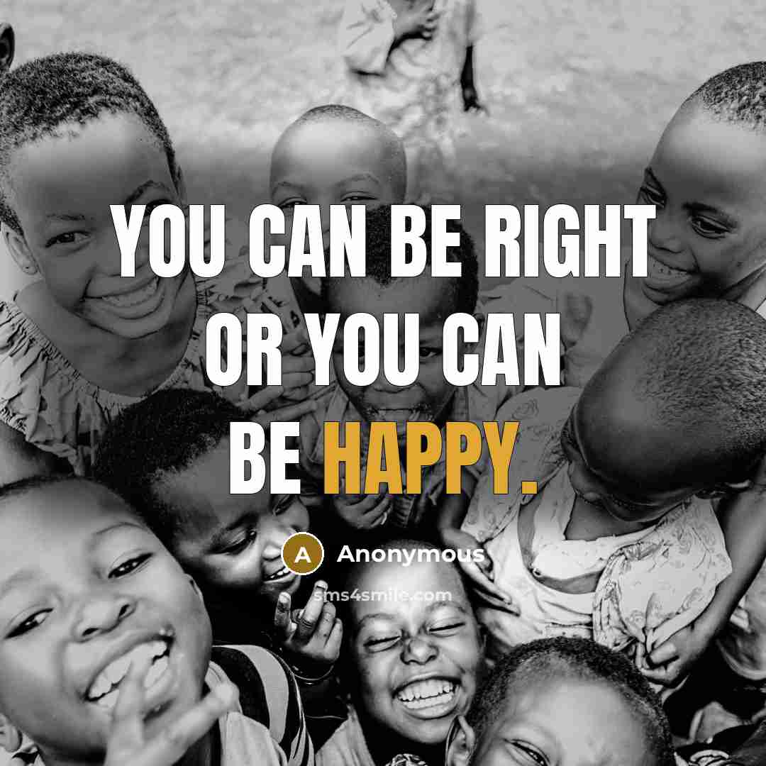 “You can be right or you can be happy.…” quote by Anonymous