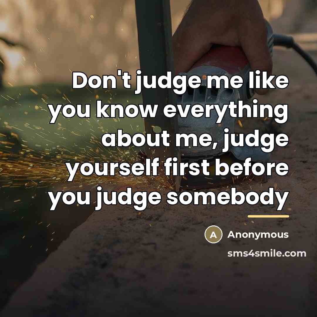 “Don't judge me like you know everything about me, judge…” quote by Anonymous