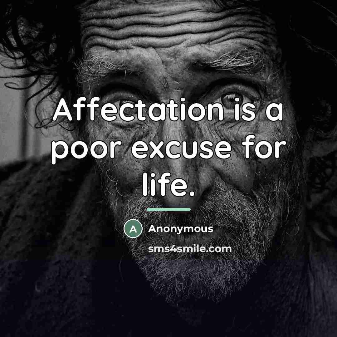 “Affectation is a poor excuse for life.…” quote by Anonymous